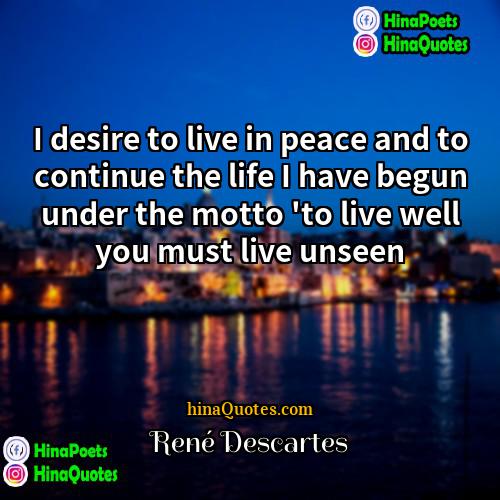 Rene Descartes Quotes | I desire to live in peace and